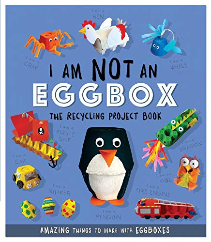 I Am Not An Eggbox - The Recycling Project Book: 10 Amazing Things to Make with Egg Boxes